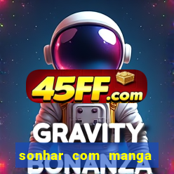 sonhar com manga madura jogo do bicho